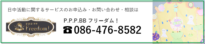 日中活動に関するサービスのお申込み・お問い合わせ・相談は P.P.P.BBフリーダム！ tel:086-476-8582