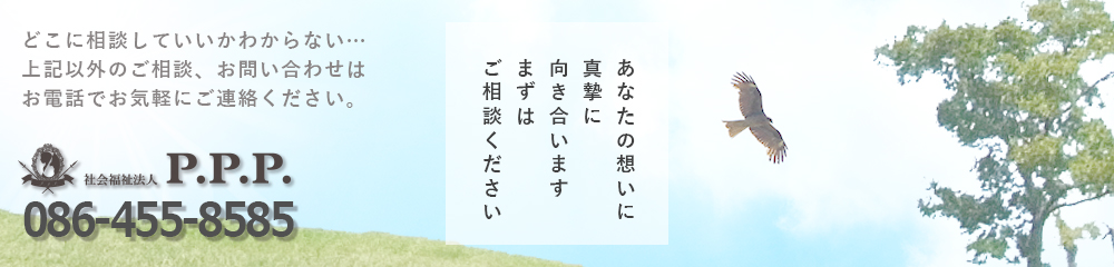 上記以外のご相談やどこに相談していいかわからない方は P.P.P.コンシェルジュ！倉敷 tel:086-441-0034