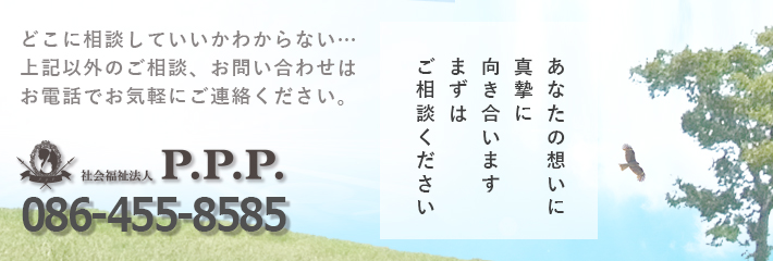 上記以外のご相談やどこに相談していいかわからない方は P.P.P.コンシェルジュ！倉敷 tel:086-441-0034